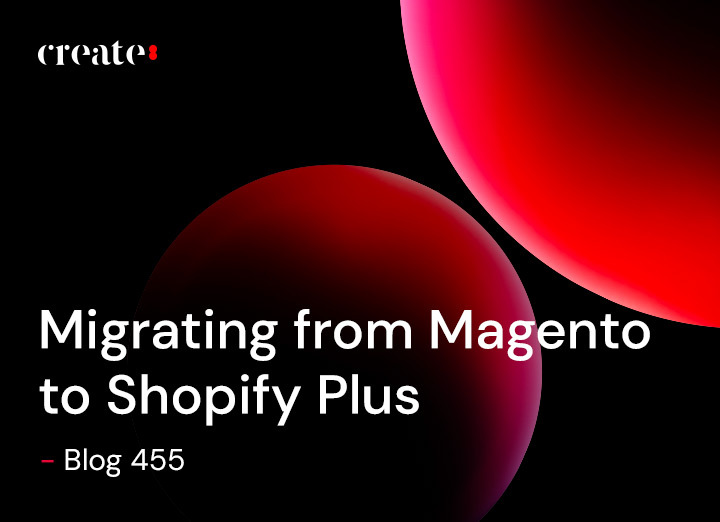 Migrating from Magento to Shopify Plus - Blog 455