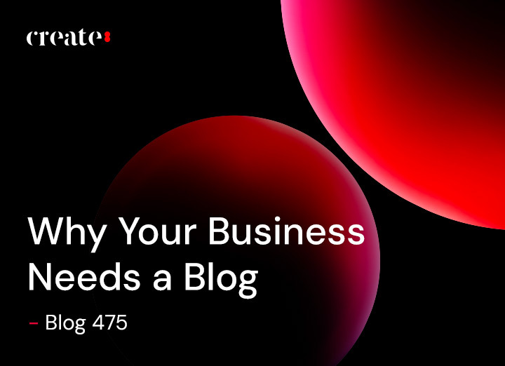 Why Your Business Needs a Blog - Blog 475